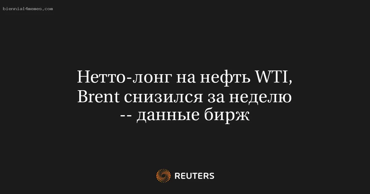 Нетто-лонг на нефть WTI, Brent снизился за неделю -- данные бирж