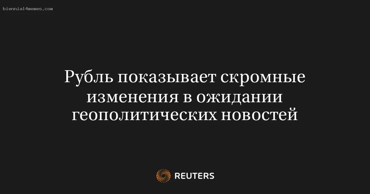 Рубль показывает скромные изменения в ожидании геополитических новостей