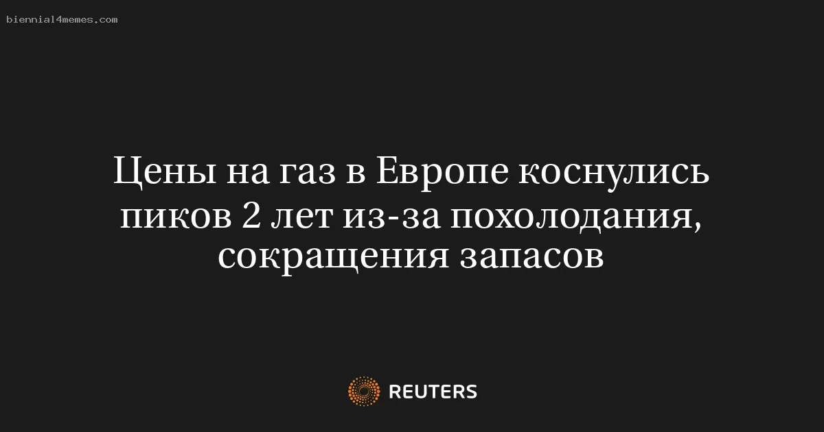 Цены на газ в Европе коснулись пиков 2 лет из-за похолодания, сокращения запасов