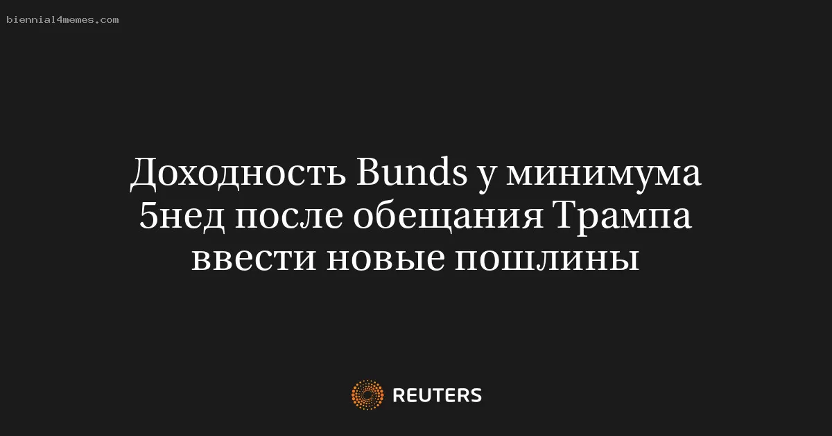 Доходность Bunds у минимума 5нед после обещания Трампа ввести новые пошлины