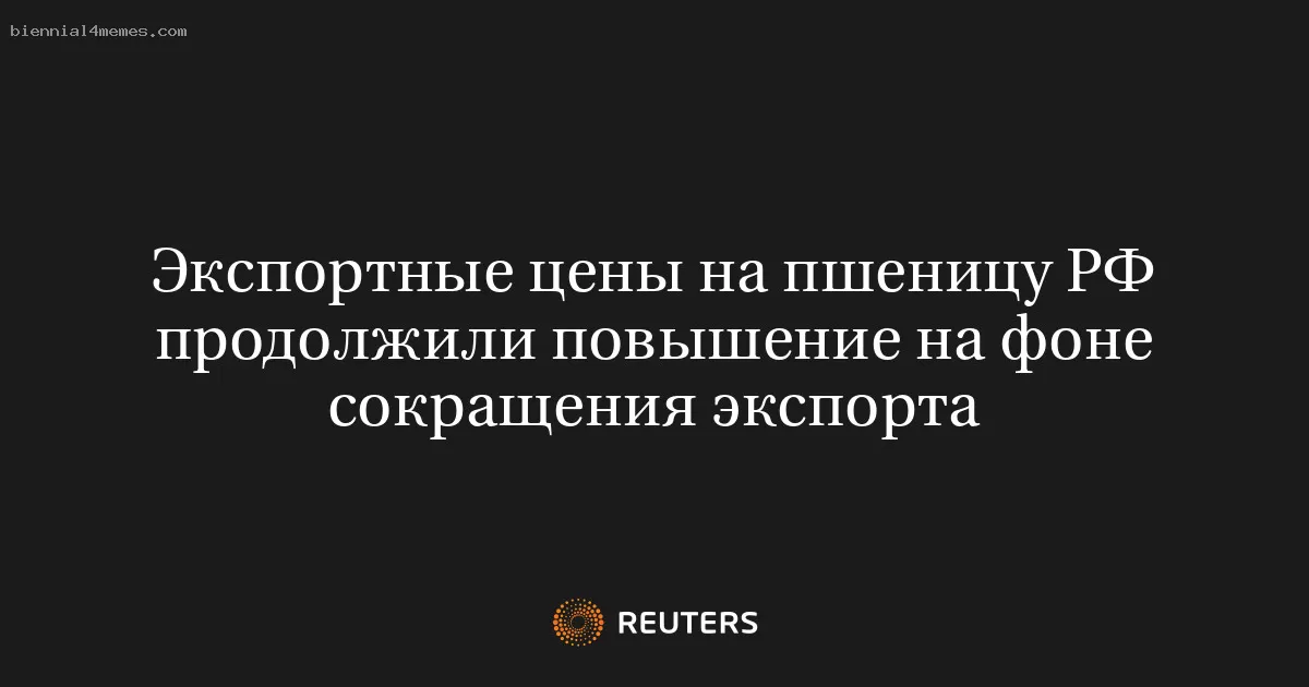 Экспортные цены на пшеницу РФ продолжили повышение на фоне сокращения экспорта