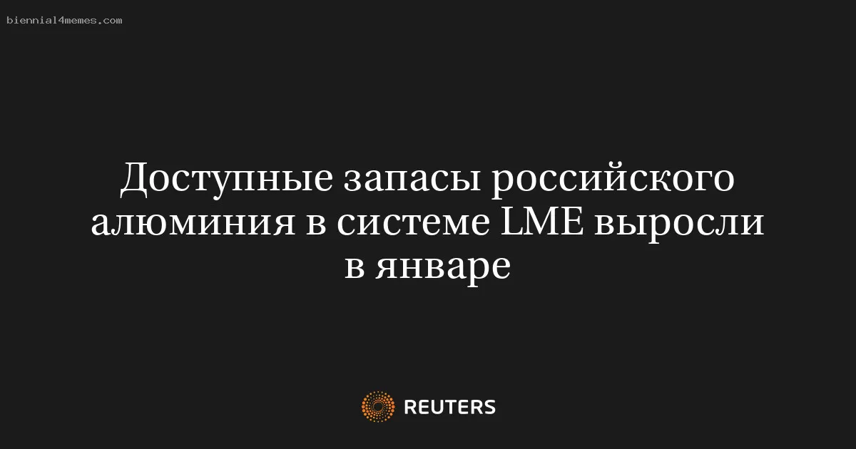 Доступные запасы российского алюминия в системе LME выросли в январе