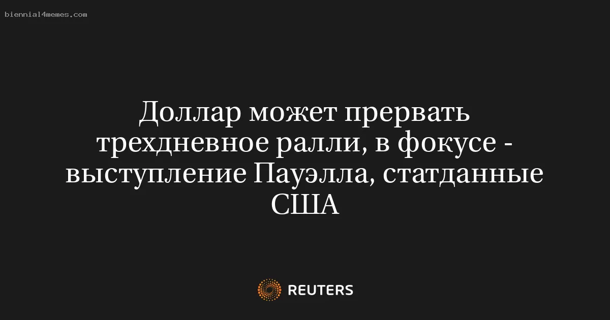 Доллар может прервать трехдневное ралли, в фокусе - выступление Пауэлла, статданные США