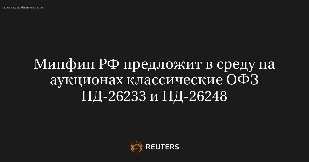 Минфин РФ предложит в среду на аукционах классические ОФЗ ПД-26233 и ПД-26248
