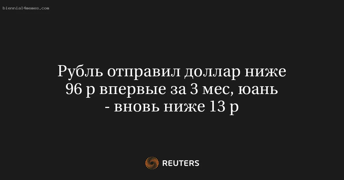 Рубль отправил доллар ниже 96 р впервые за 3 мес, юань - вновь ниже 13 р