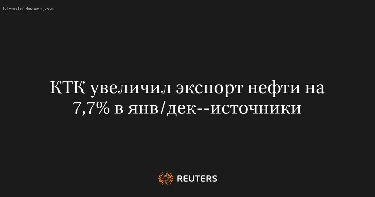 КТК увеличил экспорт нефти на 7,7% в янв/дек--источники