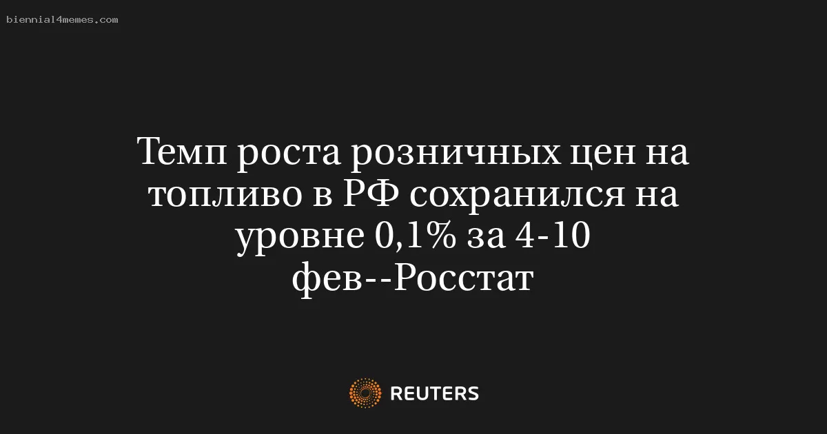 Темп роста розничных цен на топливо в РФ сохранился на уровне 0,1% за 4-10 фев--Росстат