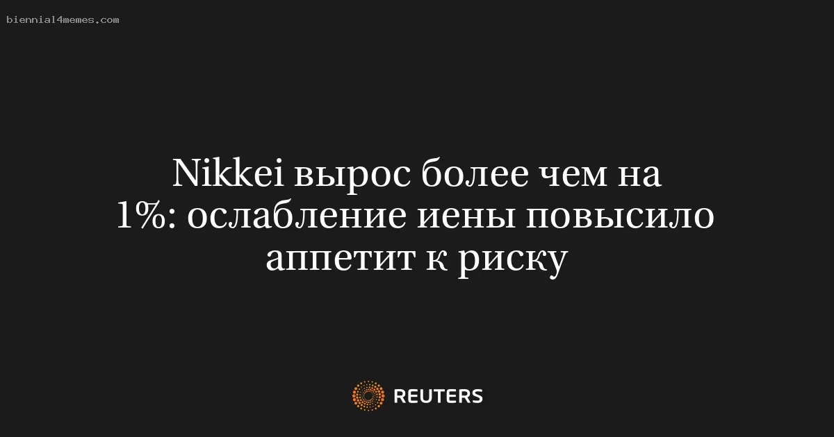 Nikkei вырос более чем на 1%: ослабление иены повысило аппетит к риску