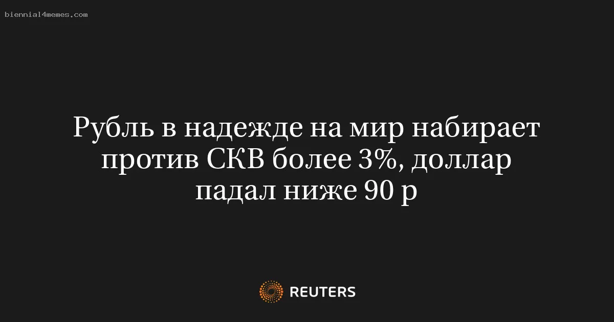 Рубль в надежде на мир набирает против СКВ более 3%, доллар падал ниже 90 р