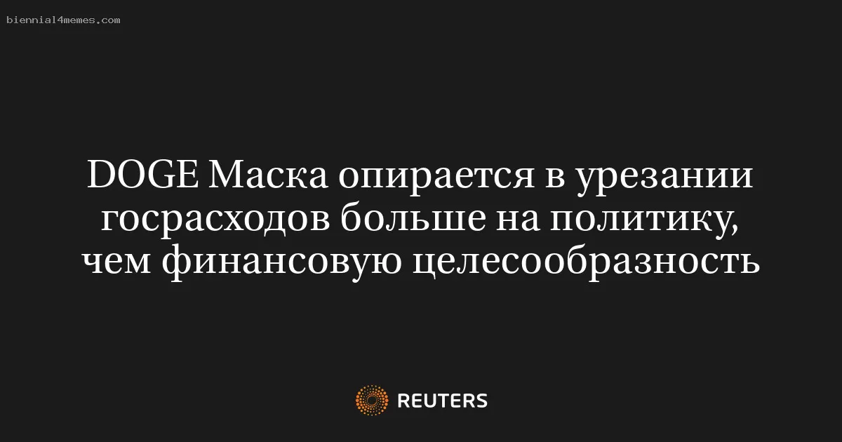 DOGE Маска опирается в урезании госрасходов больше на политику, чем финансовую целесообразность
