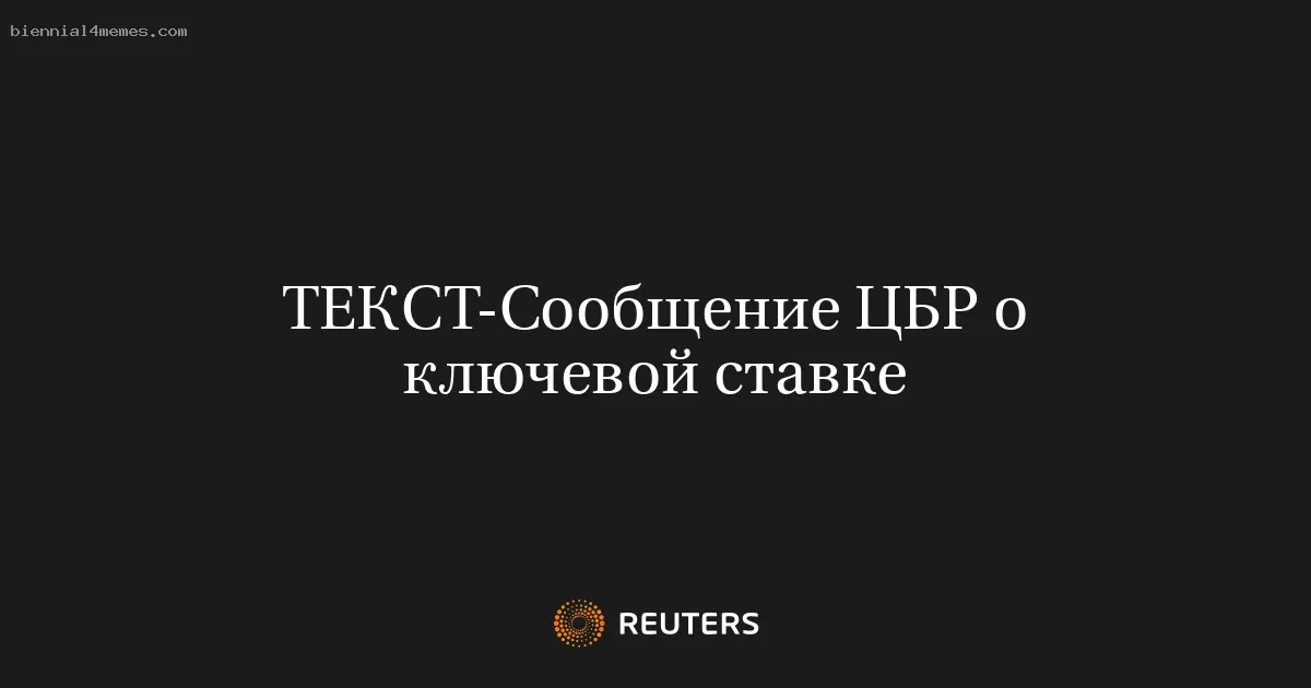 ТЕКСТ-Сообщение ЦБР о ключевой ставке