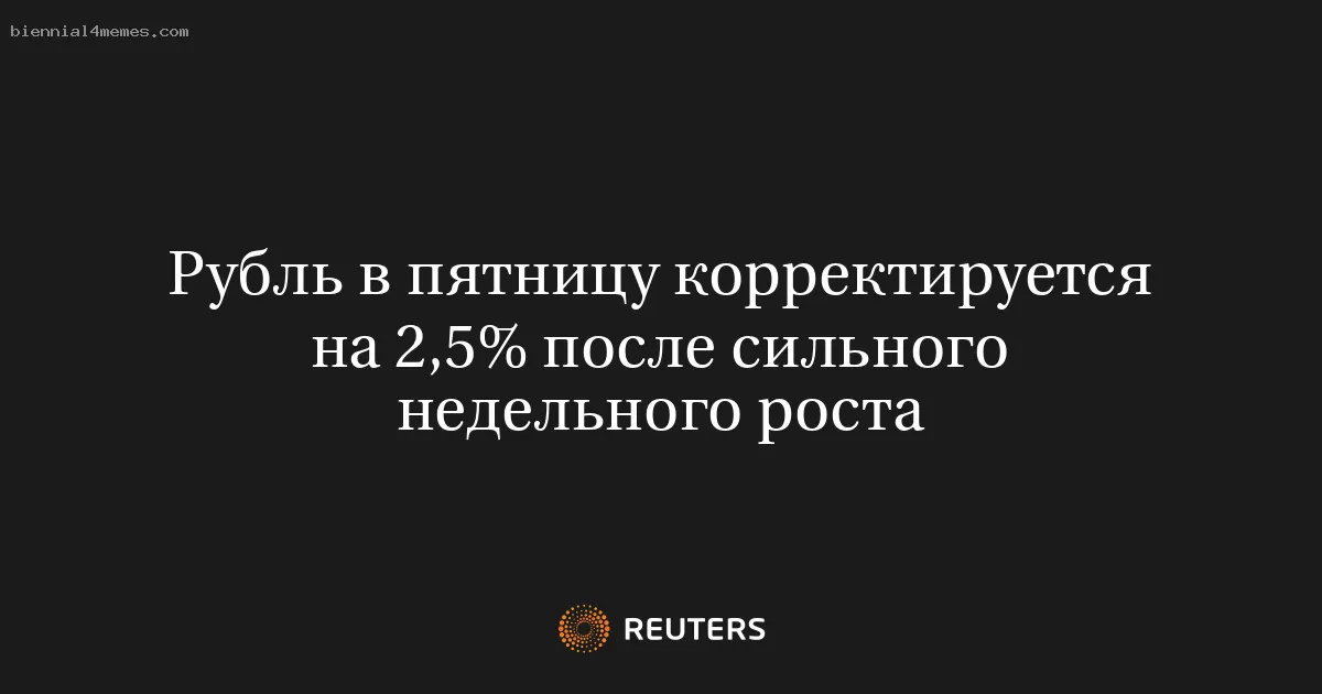 Рубль в пятницу корректируется на 2,5% после сильного недельного роста