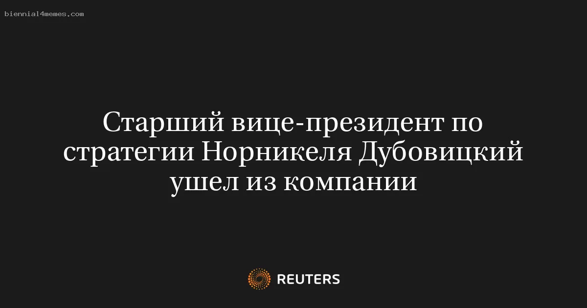 Старший вице-президент по стратегии Норникеля Дубовицкий ушел из компании