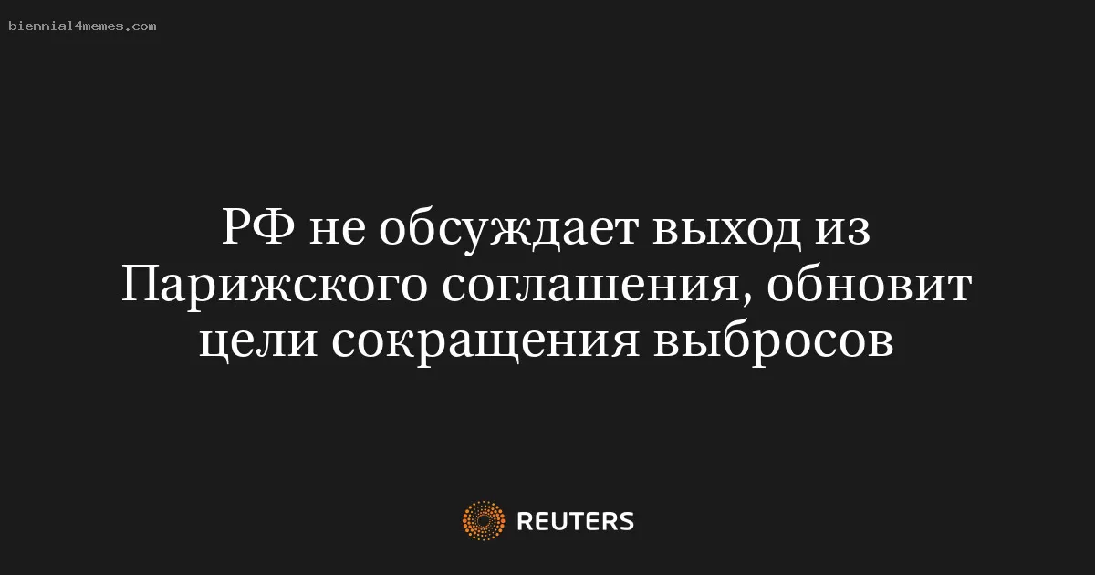 РФ не обсуждает выход из Парижского соглашения, обновит цели сокращения выбросов
