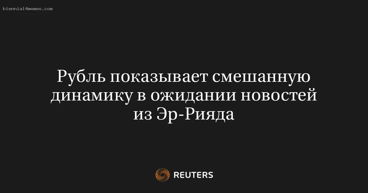 Рубль показывает смешанную динамику в ожидании новостей из Эр-Рияда