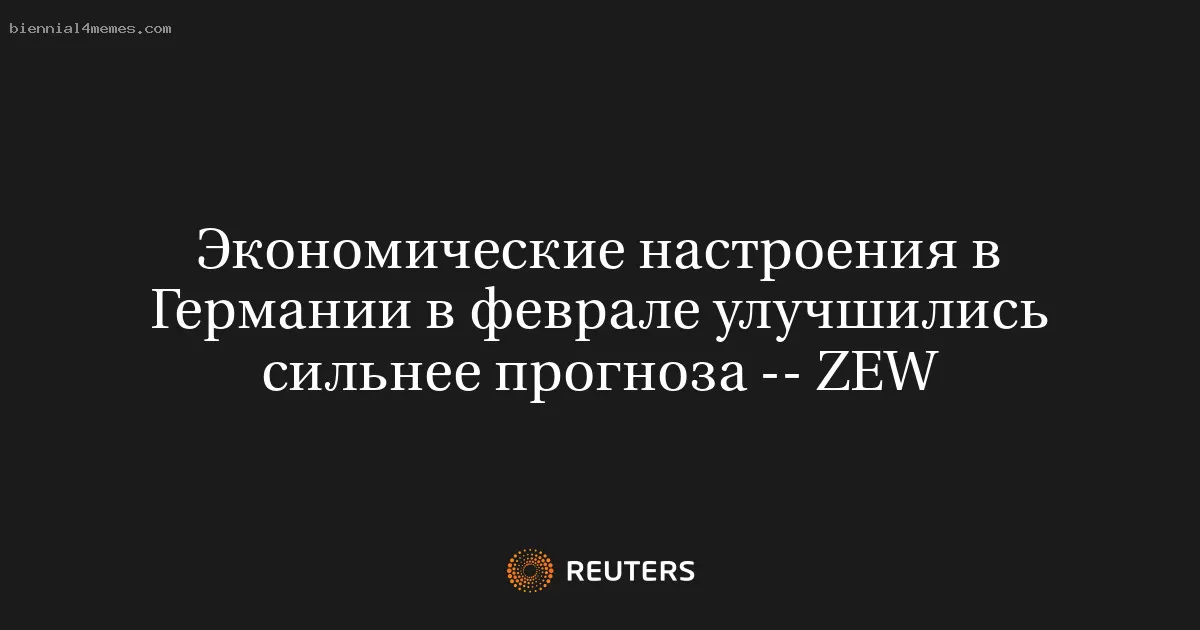 Экономические настроения в Германии в феврале улучшились сильнее прогноза -- ZEW