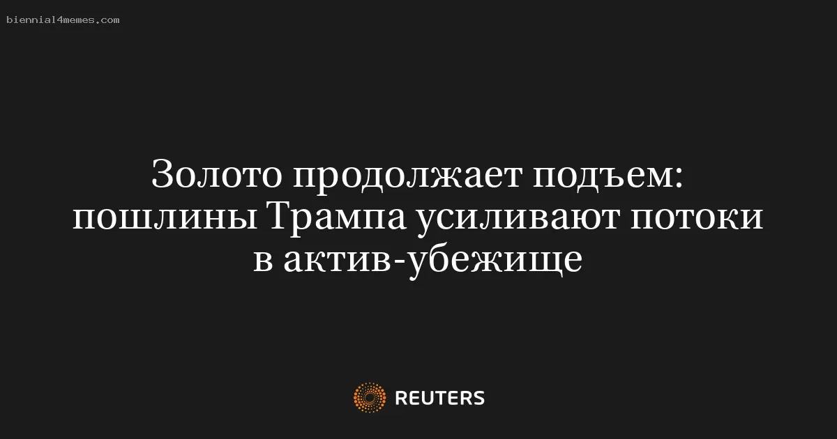 Золото продолжает подъем: пошлины Трампа усиливают потоки в актив-убежище