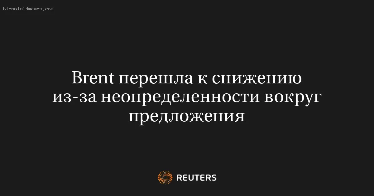 Brent перешла к снижению из-за неопределенности вокруг предложения
