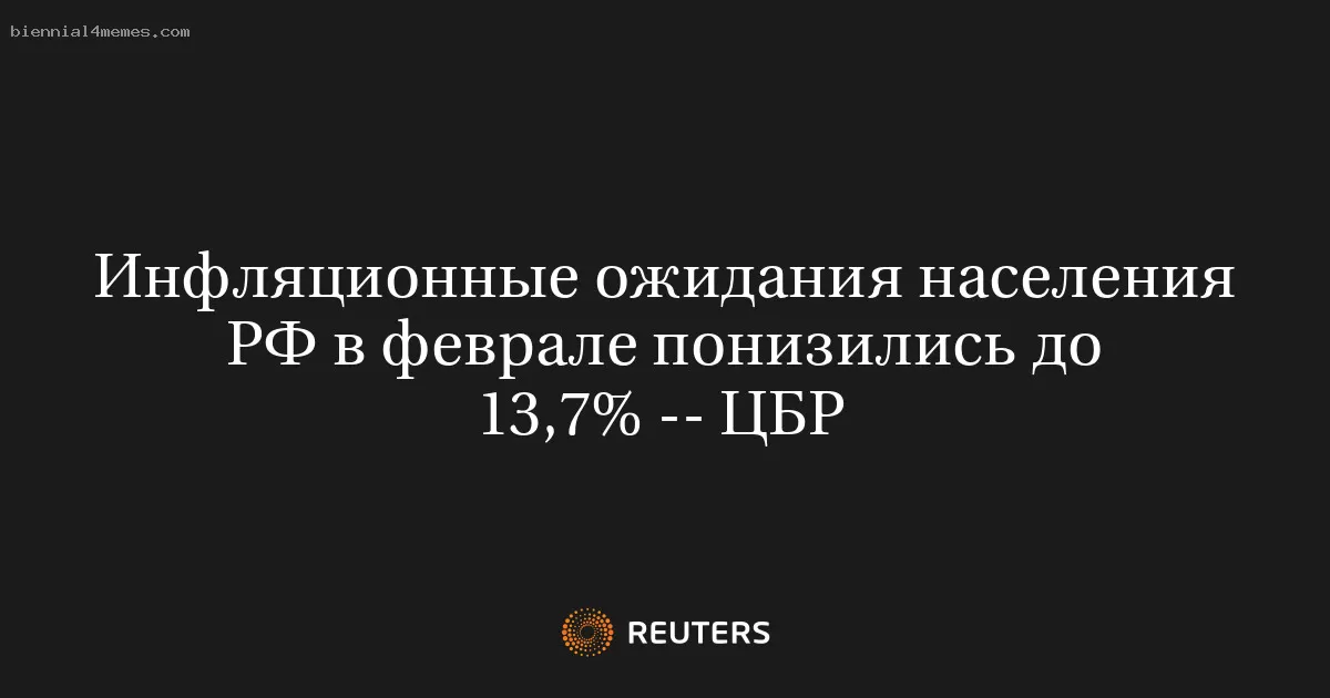 Инфляционные ожидания населения РФ в феврале понизились до 13,7% -- ЦБР