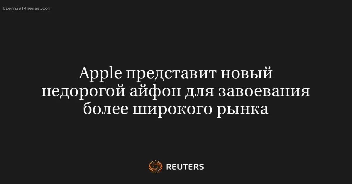 Apple представит новый недорогой айфон для завоевания более широкого рынка