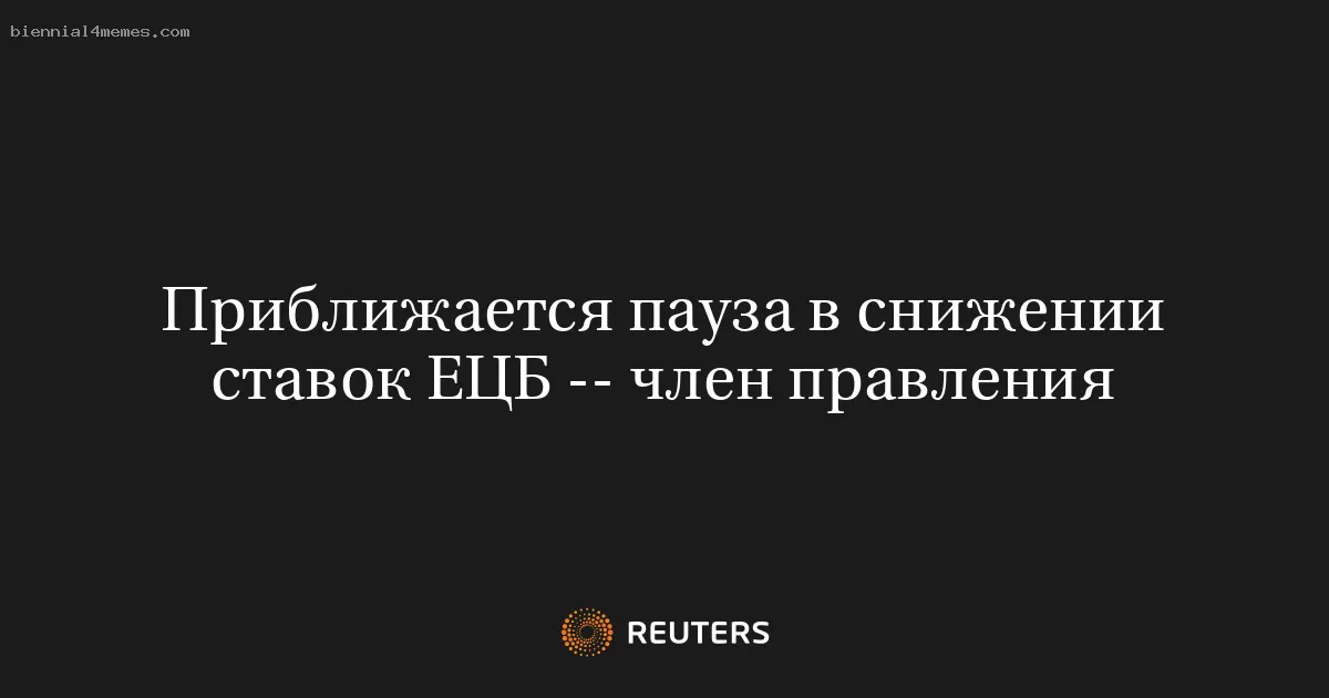 Приближается пауза в снижении ставок ЕЦБ -- член правления