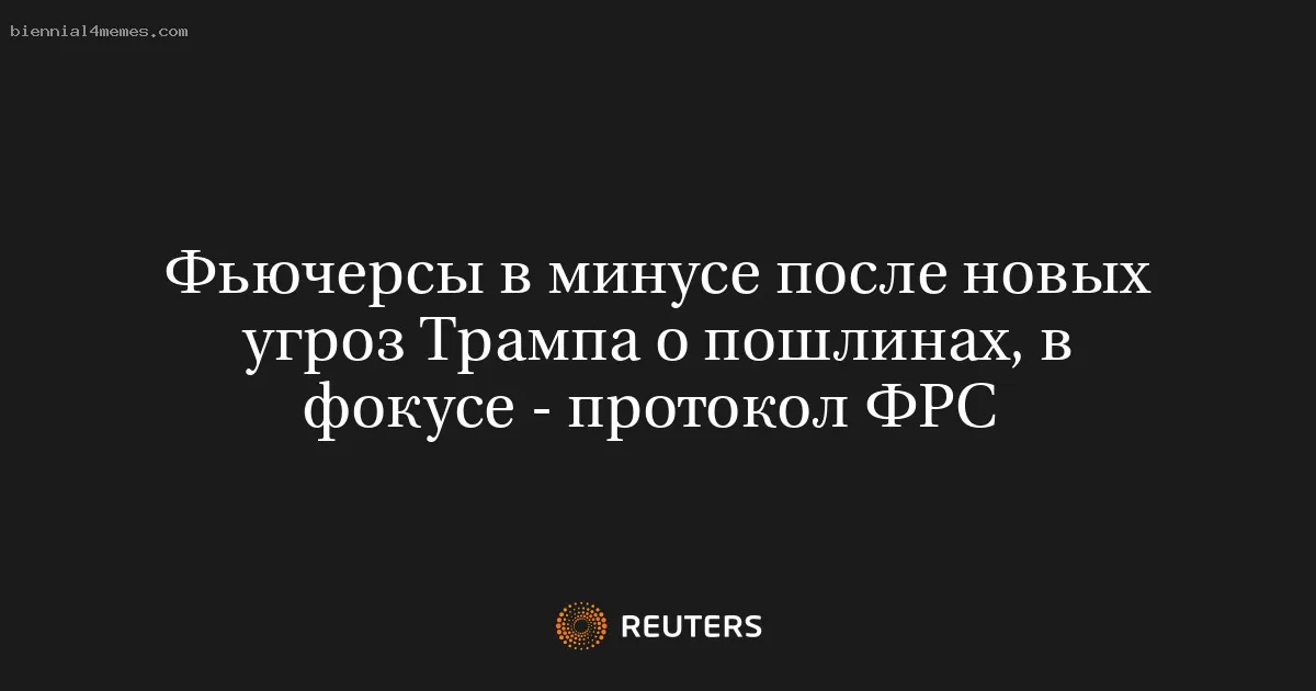 Фьючерсы в минусе после новых угроз Трампа о пошлинах, в фокусе - протокол ФРС