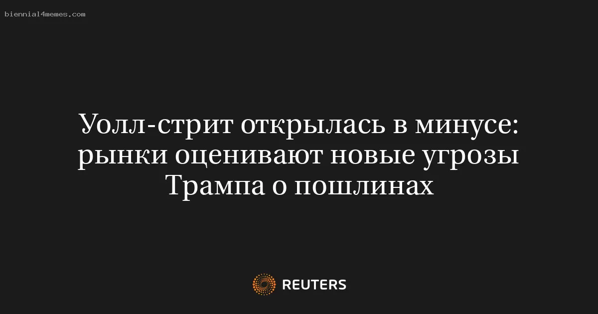 Уолл-стрит открылась в минусе: рынки оценивают новые угрозы Трампа о пошлинах