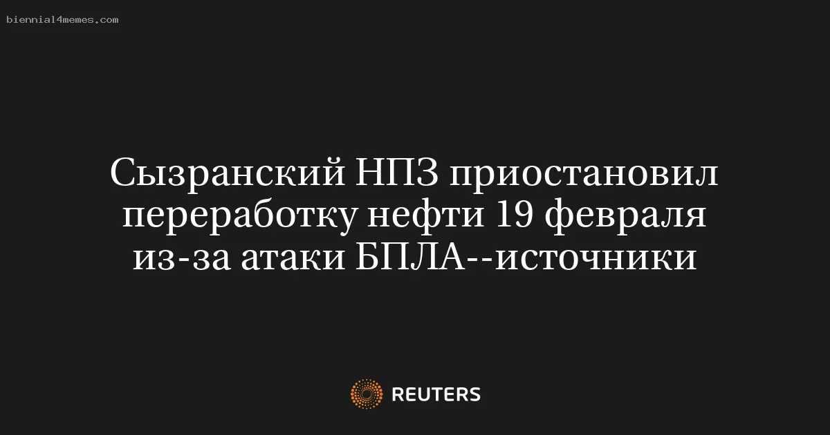 Сызранский НПЗ приостановил переработку нефти 19 февраля из-за атаки БПЛА--источники