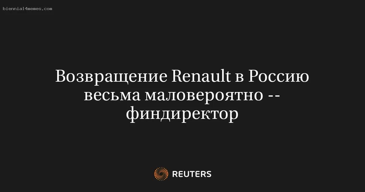 Возвращение Renault в Россию весьма маловероятно -- финдиректор