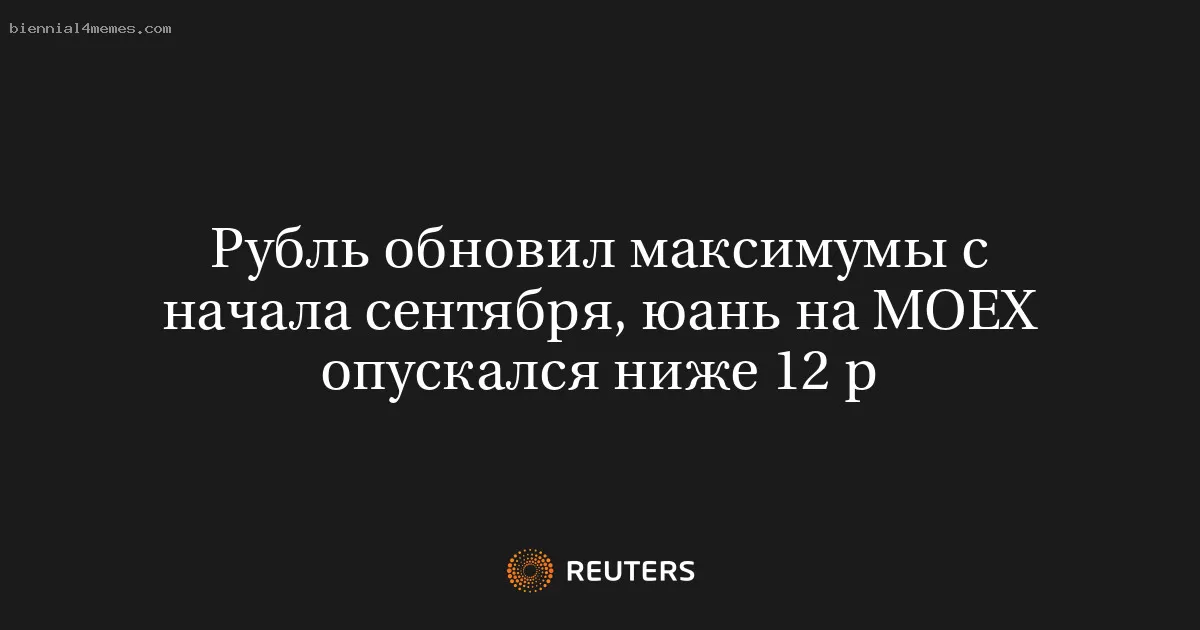 Рубль обновил максимумы с начала сентября, юань на МОЕХ опускался ниже 12 р