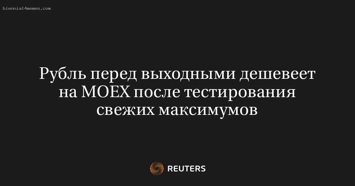 Рубль перед выходными дешевеет на МОЕХ после тестирования свежих максимумов
