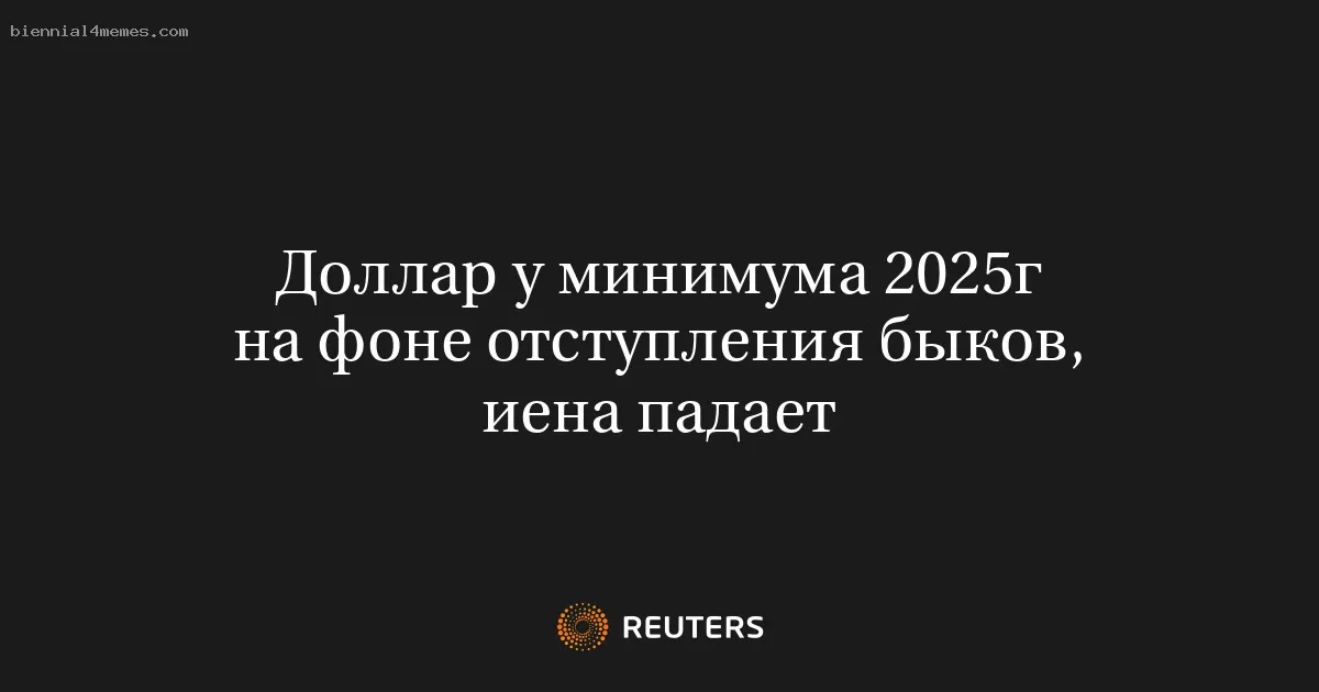 Доллар у минимума 2025г на фоне отступления быков, иена падает