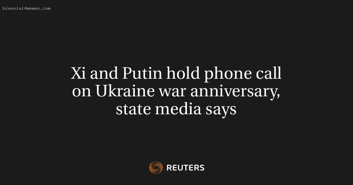 Xi and Putin hold phone call on Ukraine war anniversary, state media says