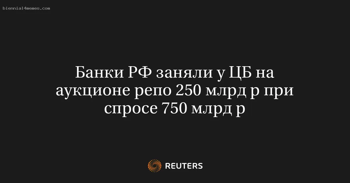 Банки РФ заняли у ЦБ на аукционе репо 250 млрд р при спросе 750 млрд р