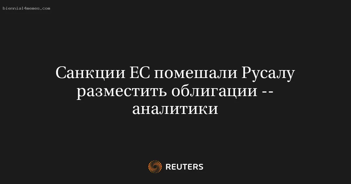 Санкции ЕС помешали Русалу разместить облигации -- аналитики
