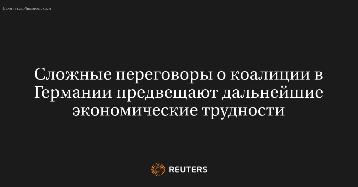 Сложные переговоры о коалиции в Германии предвещают дальнейшие экономические трудности