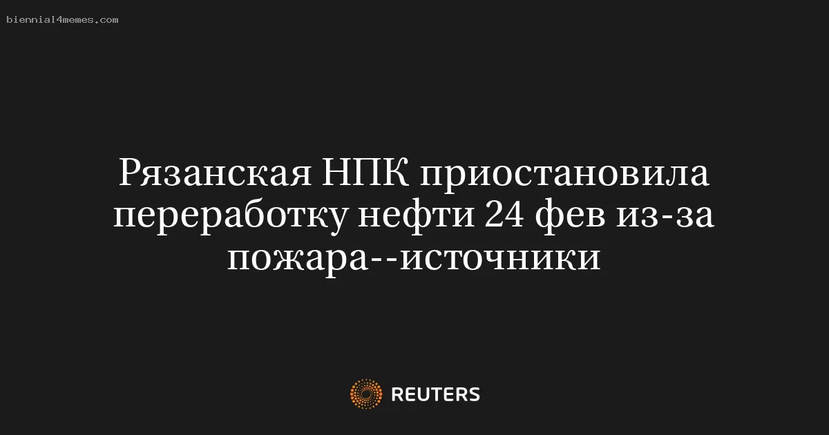 Рязанская НПК приостановила переработку нефти 24 фев из-за пожара--источники