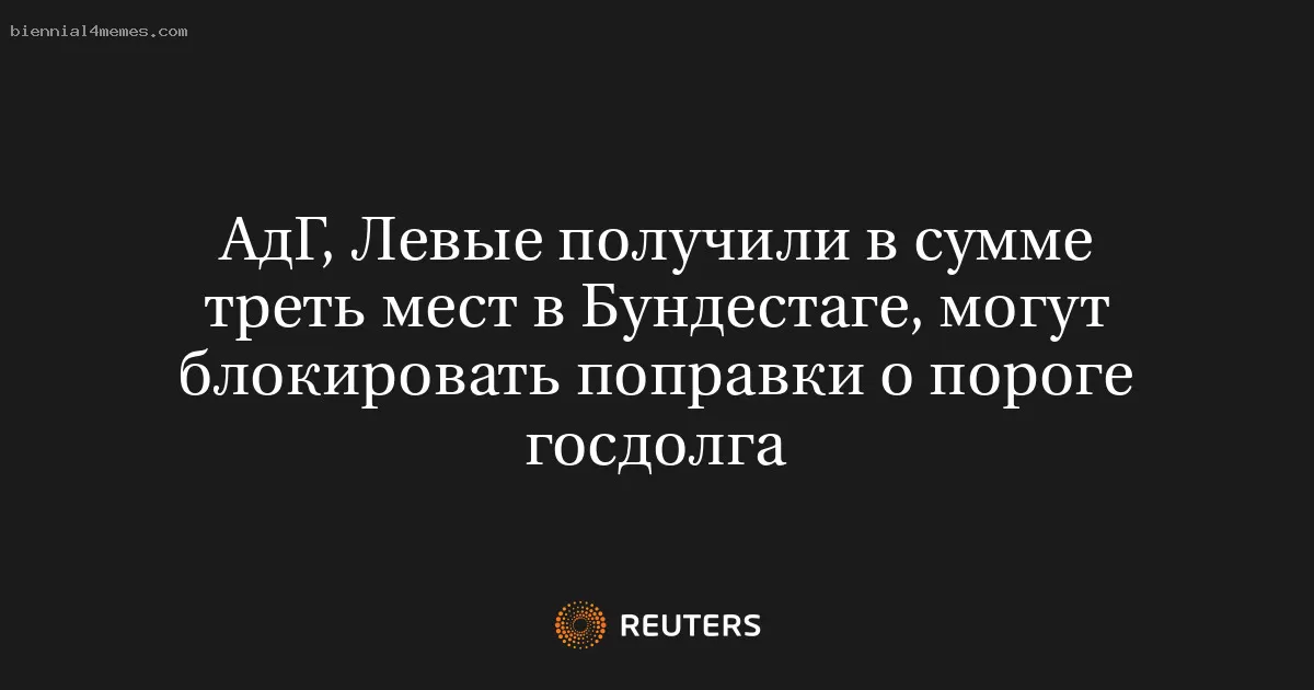 АдГ, Левые получили в сумме треть мест в Бундестаге, могут блокировать поправки о пороге госдолга