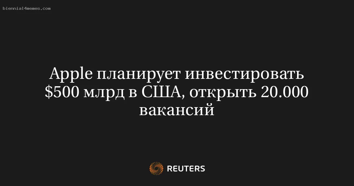 Apple планирует инвестировать $500 млрд в США, открыть 20.000 вакансий