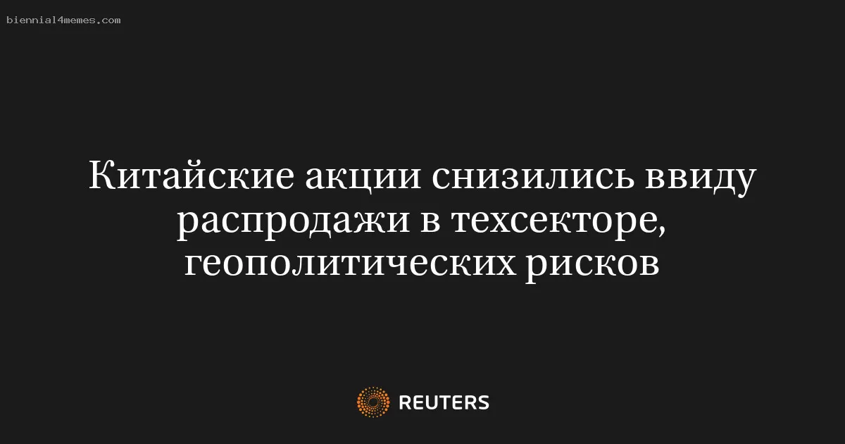 Китайские акции снизились ввиду распродажи в техсекторе, геополитических рисков