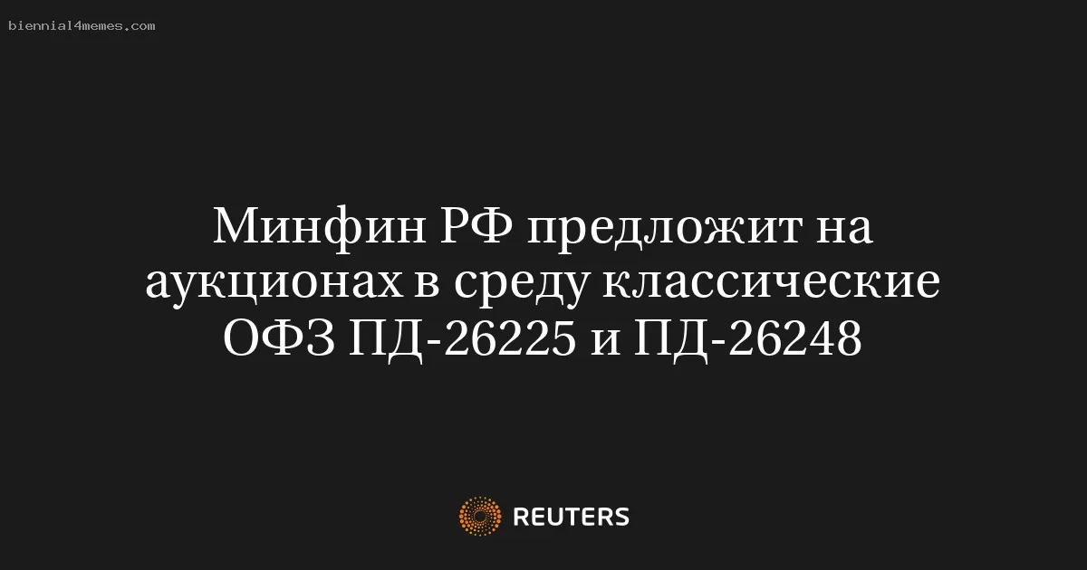 Минфин РФ предложит на аукционах в среду классические ОФЗ ПД-26225 и ПД-26248