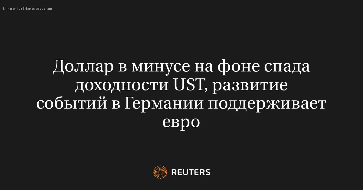 Доллар в минусе на фоне спада доходности UST, развитие событий в Германии поддерживает евро