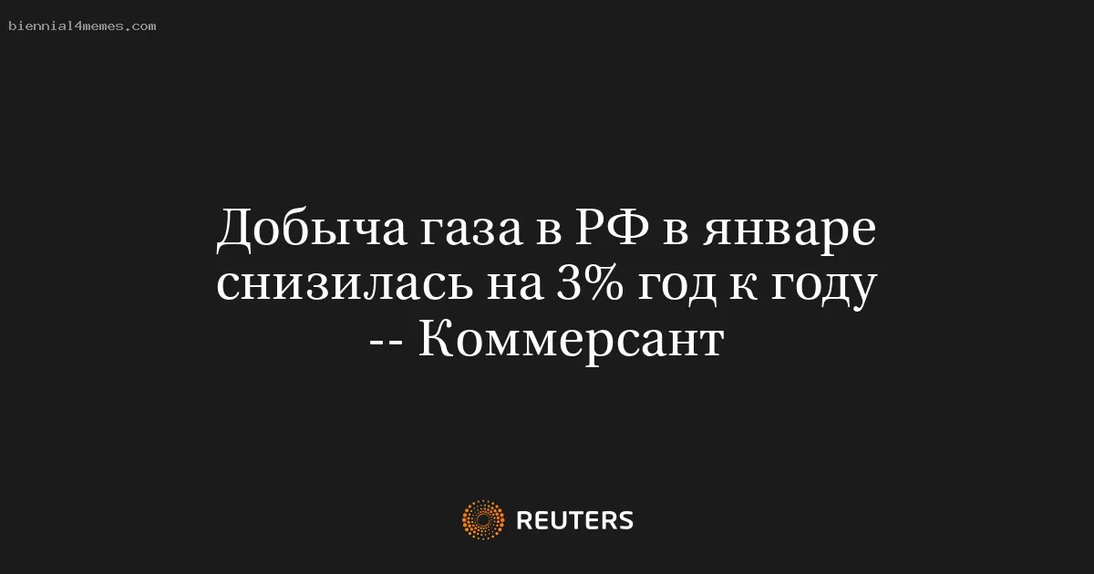 Добыча газа в РФ в январе снизилась на 3% год к году -- Коммерсант