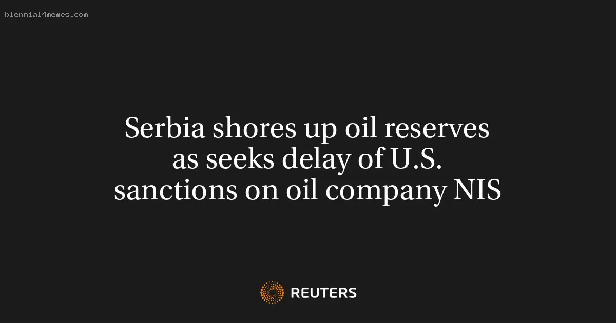 Serbia shores up oil reserves as seeks delay of U.S. sanctions on oil company NIS