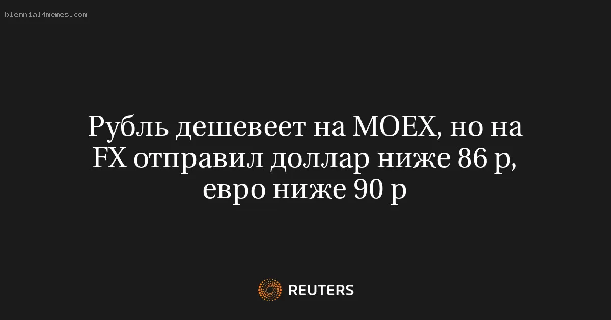 Рубль дешевеет на МОЕХ, но на FX отправил доллар ниже 86 р, евро ниже 90 р