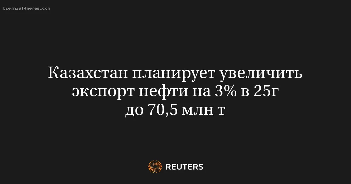 Казахстан планирует увеличить экспорт нефти на 3% в 25г до 70,5 млн т