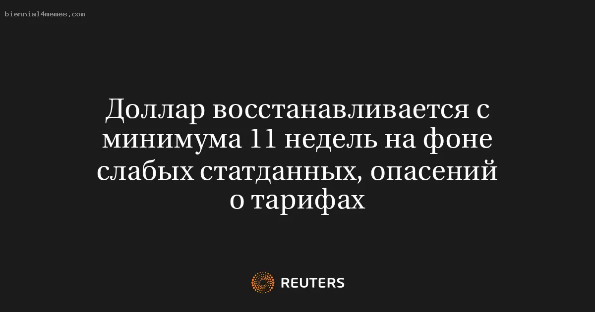 Доллар восстанавливается с минимума 11 недель на фоне слабых статданных, опасений о тарифах