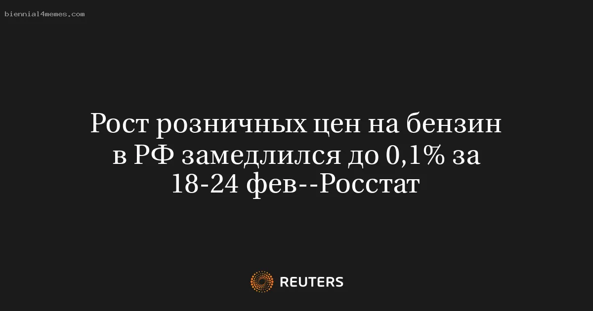 Рост розничных цен на бензин в РФ замедлился до 0,1% за 18-24 фев--Росстат