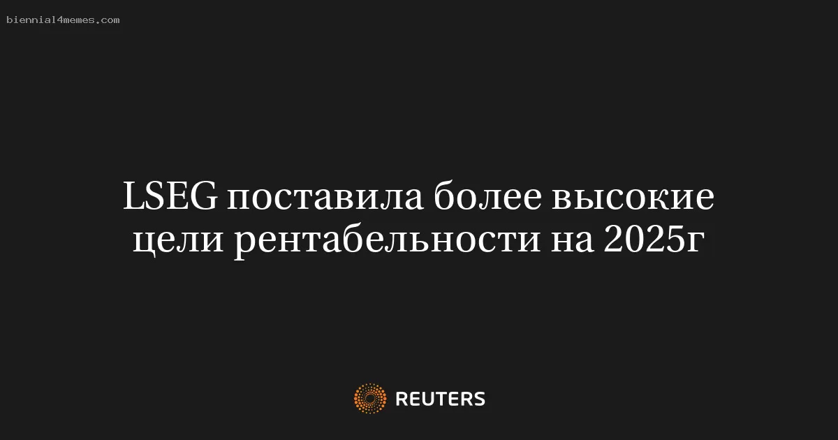 LSEG поставила более высокие цели рентабельности на 2025г