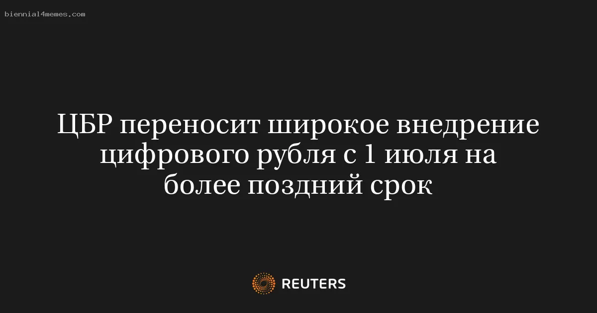 ЦБР переносит широкое внедрение цифрового рубля с 1 июля на более поздний срок